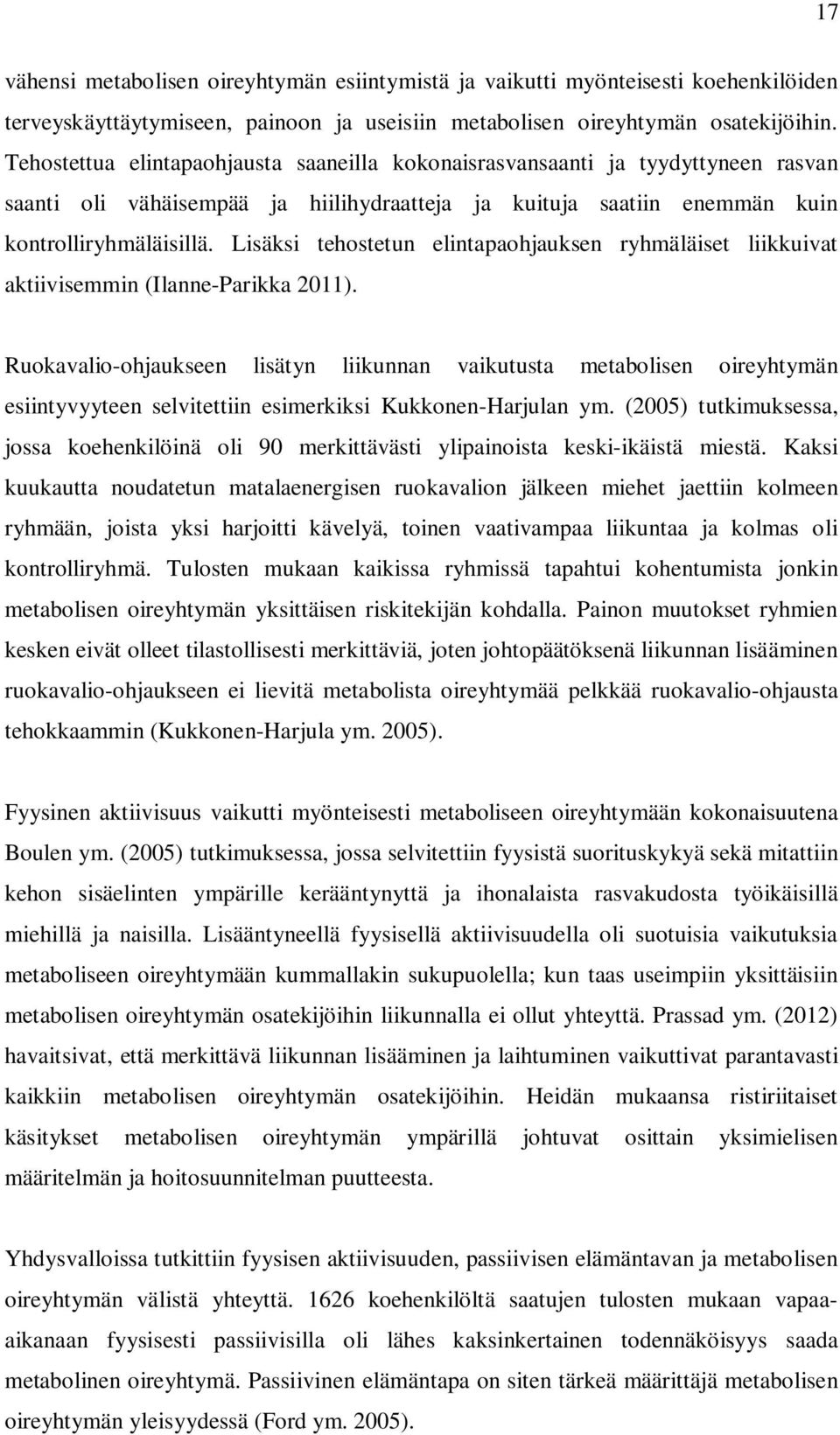 Lisäksi tehostetun elintapaohjauksen ryhmäläiset liikkuivat aktiivisemmin (Ilanne-Parikka 2011).