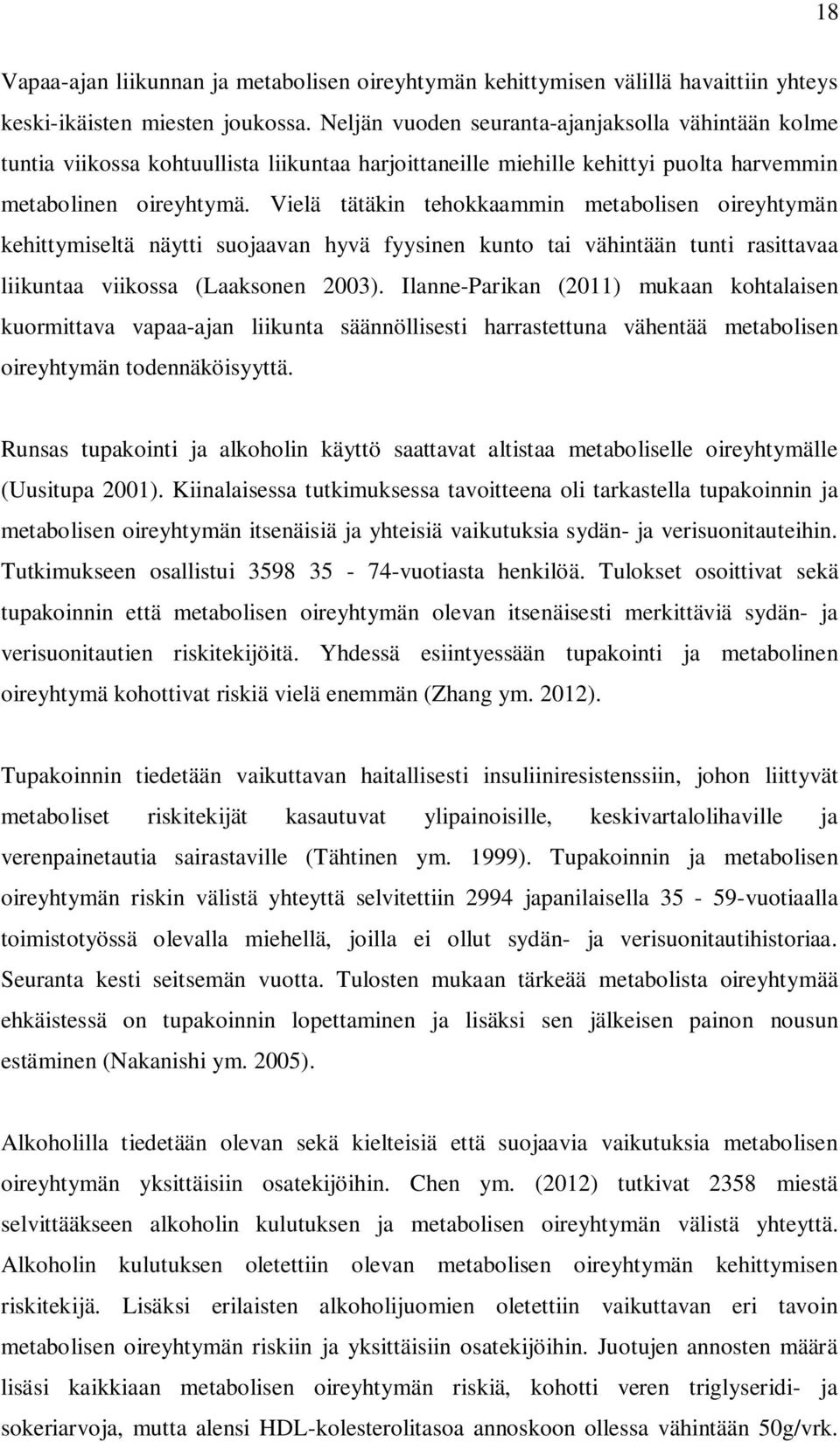 Vielä tätäkin tehokkaammin metabolisen oireyhtymän kehittymiseltä näytti suojaavan hyvä fyysinen kunto tai vähintään tunti rasittavaa liikuntaa viikossa (Laaksonen 2003).