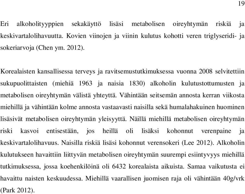 yhteyttä. Vähintään seitsemän annosta kerran viikosta miehillä ja vähintään kolme annosta vastaavasti naisilla sekä humalahakuinen huominen lisäsivät metabolisen oireyhtymän yleisyyttä.