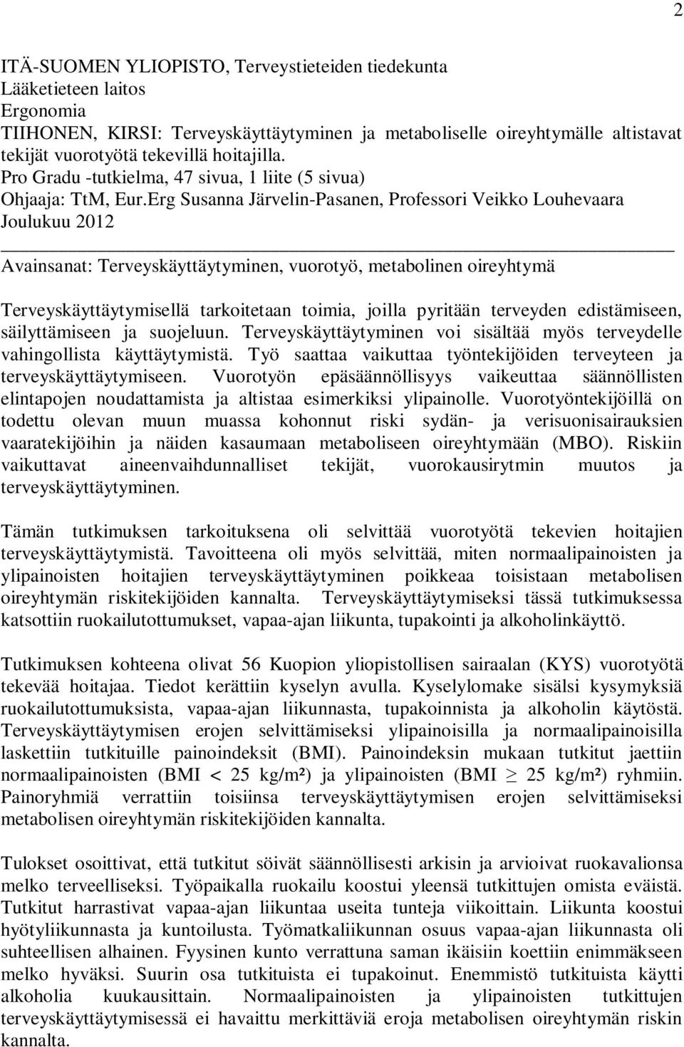 Erg Susanna Järvelin-Pasanen, Professori Veikko Louhevaara Joulukuu 2012 Avainsanat: Terveyskäyttäytyminen, vuorotyö, metabolinen oireyhtymä Terveyskäyttäytymisellä tarkoitetaan toimia, joilla