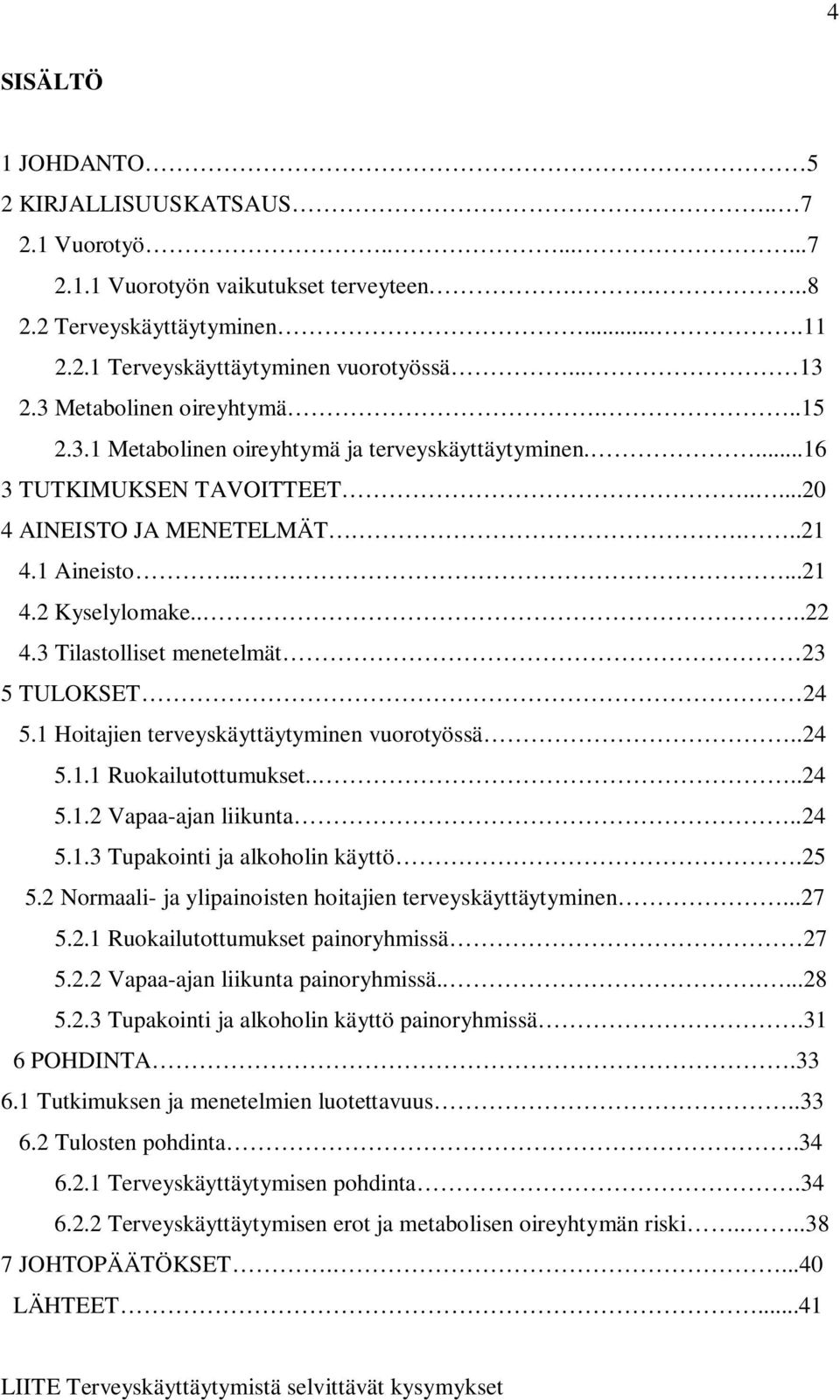 3 Tilastolliset menetelmät 23 5 TULOKSET 24 5.1 Hoitajien terveyskäyttäytyminen vuorotyössä..24 5.1.1 Ruokailutottumukset....24 5.1.2 Vapaa-ajan liikunta..24 5.1.3 Tupakointi ja alkoholin käyttö.25 5.