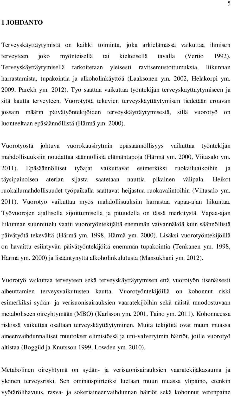 Työ saattaa vaikuttaa työntekijän terveyskäyttäytymiseen ja sitä kautta terveyteen.