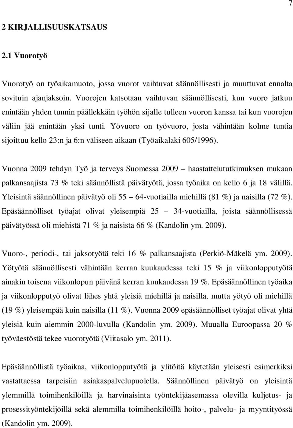 Yövuoro on työvuoro, josta vähintään kolme tuntia sijoittuu kello 23:n ja 6:n väliseen aikaan (Työaikalaki 605/1996).