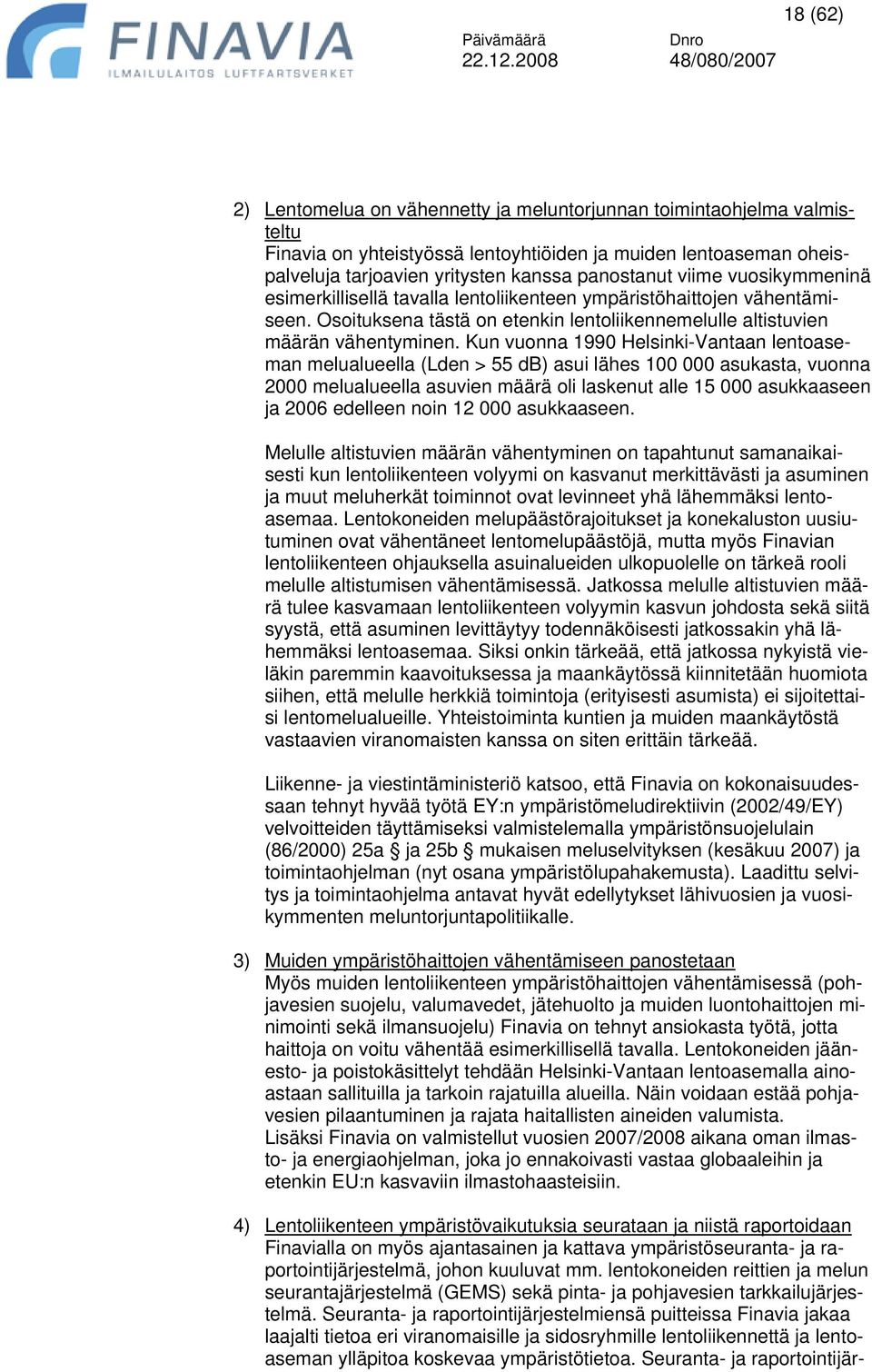 Kun vuonna 1990 Helsinki-Vantaan lentoaseman melualueella (Lden > 55 db) asui lähes 100 000 asukasta, vuonna 2000 melualueella asuvien määrä oli laskenut alle 15 000 asukkaaseen ja 2006 edelleen noin