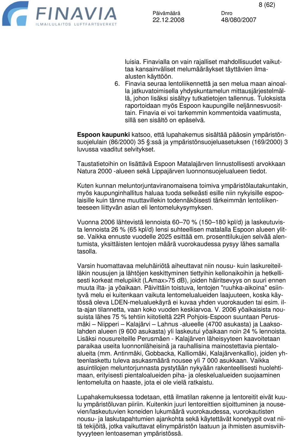 Tuloksista raportoidaan myös Espoon kaupungille neljännesvuosittain. Finavia ei voi tarkemmin kommentoida vaatimusta, sillä sen sisältö on epäselvä.