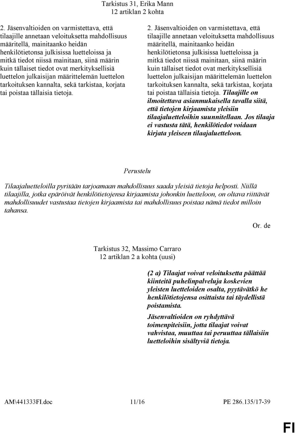 määrin kuin tällaiset tiedot ovat merkityksellisiä luettelon julkaisijan määrittelemän luettelon tarkoituksen kannalta, sekä tarkistaa, korjata tai poistaa tällaisia tietoja. 2.