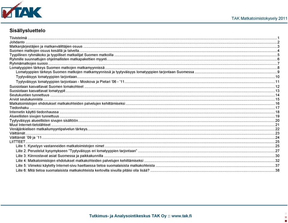 .. 7 Lomatyyppien tärkeys Suomen matkojen matkamyynnissä... 8 Lomatyyppien tärkeys Suomen matkojen matkamyynnissä ja tyytyväisyys lomatyyppien tarjontaan Suomessa.