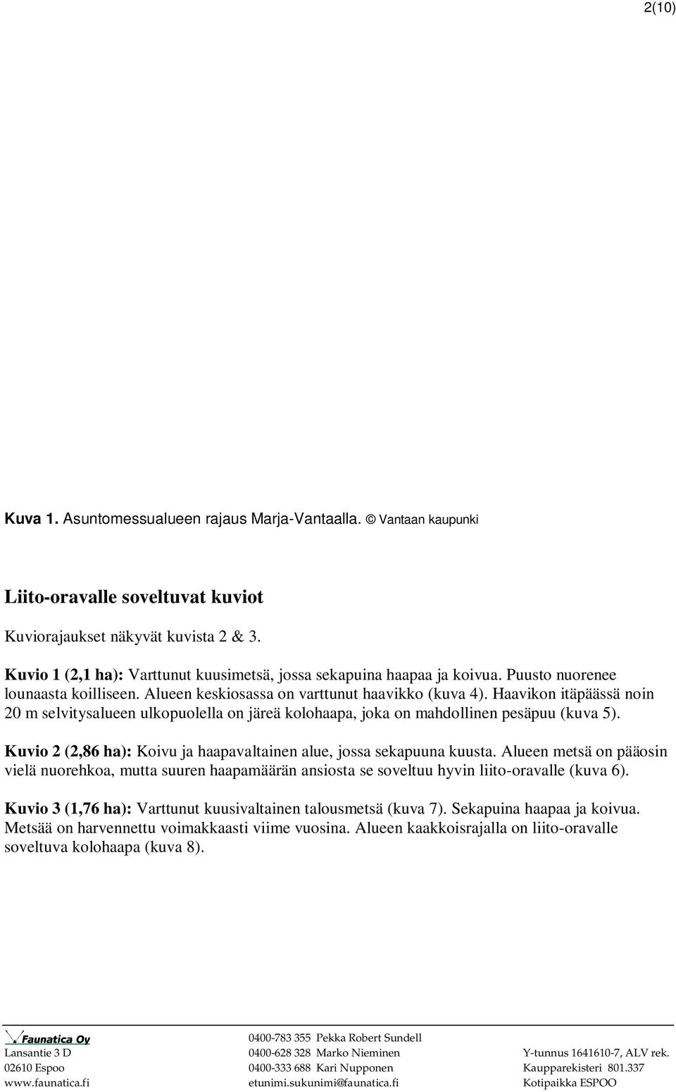 Haavikon itäpäässä noin 20 m selvitysalueen ulkopuolella on järeä kolohaapa, joka on mahdollinen pesäpuu (kuva 5). Kuvio 2 (2,86 ha): Koivu ja haapavaltainen alue, jossa sekapuuna kuusta.