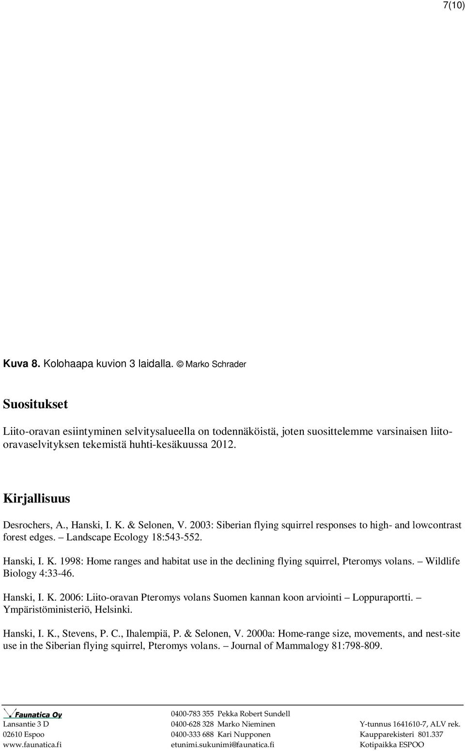 Kirjallisuus Desrochers, A., Hanski, I. K. & Selonen, V. 2003: Siberian flying squirrel responses to high- and lowcontrast forest edges. Landscape Ecology 18:543-552. Hanski, I. K. 1998: Home ranges and habitat use in the declining flying squirrel, Pteromys volans.