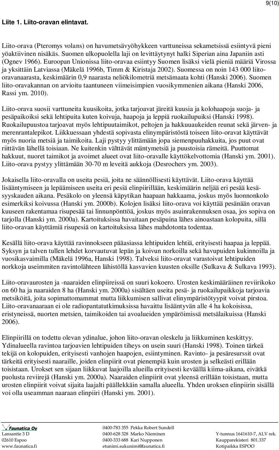 Euroopan Unionissa liito-oravaa esiintyy Suomen lisäksi vielä pieniä määriä Virossa ja yksittäin Latviassa (Mäkelä 1996b, Timm & Kiristaja 2002).