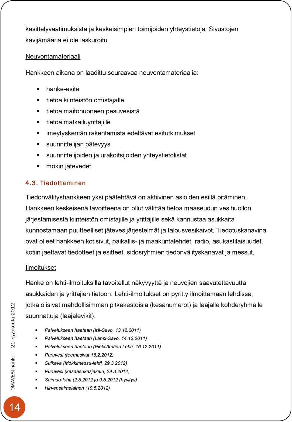 rakentamista edeltävät esitutkimukset suunnittelijan pätevyys suunnittelijoiden ja urakoitsijoiden yhteystietolistat mökin jätevedet 4.3.