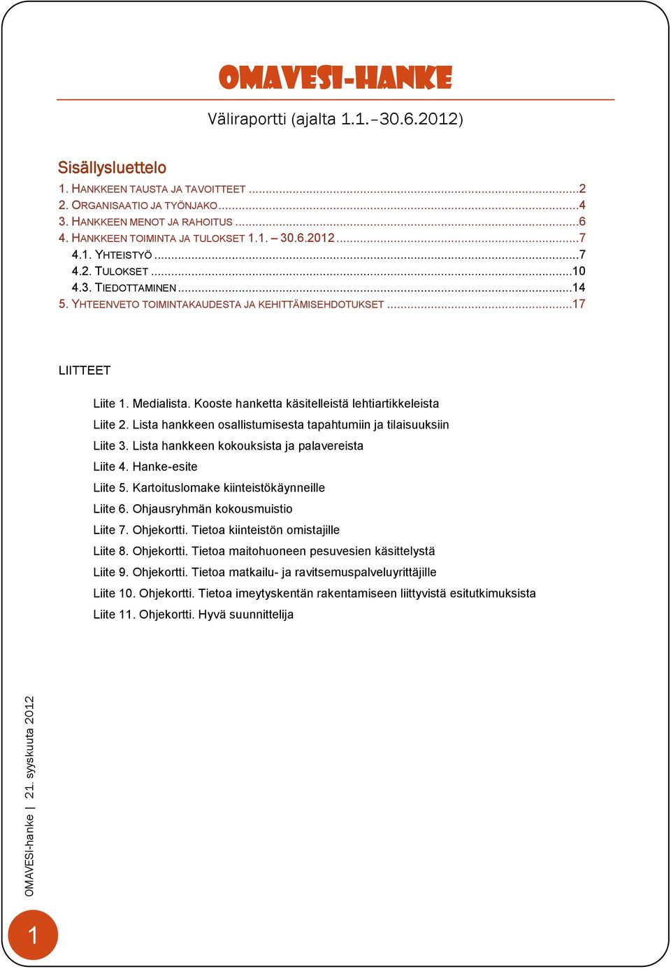 Medialista. Kooste hanketta käsitelleistä lehtiartikkeleista Liite 2. Lista hankkeen osallistumisesta tapahtumiin ja tilaisuuksiin Liite 3. Lista hankkeen kokouksista ja palavereista Liite 4.