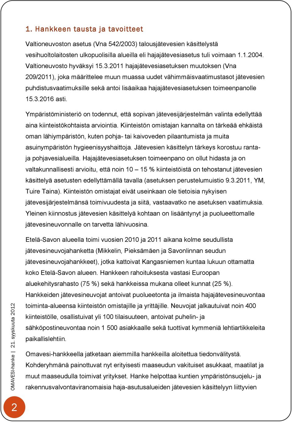 2011 hajajätevesiasetuksen muutoksen (Vna 209/2011), joka määrittelee muun muassa uudet vähimmäisvaatimustasot jätevesien puhdistusvaatimuksille sekä antoi lisäaikaa hajajätevesiasetuksen