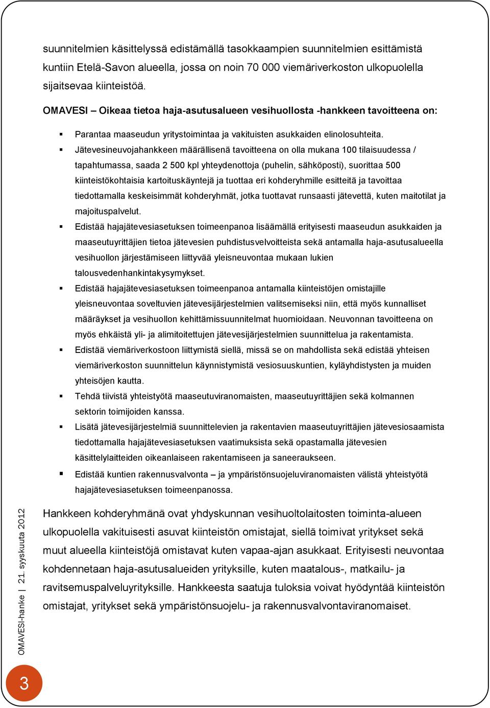 Jätevesineuvojahankkeen määrällisenä tavoitteena on olla mukana 100 tilaisuudessa / tapahtumassa, saada 2 500 kpl yhteydenottoja (puhelin, sähköposti), suorittaa 500 kiinteistökohtaisia