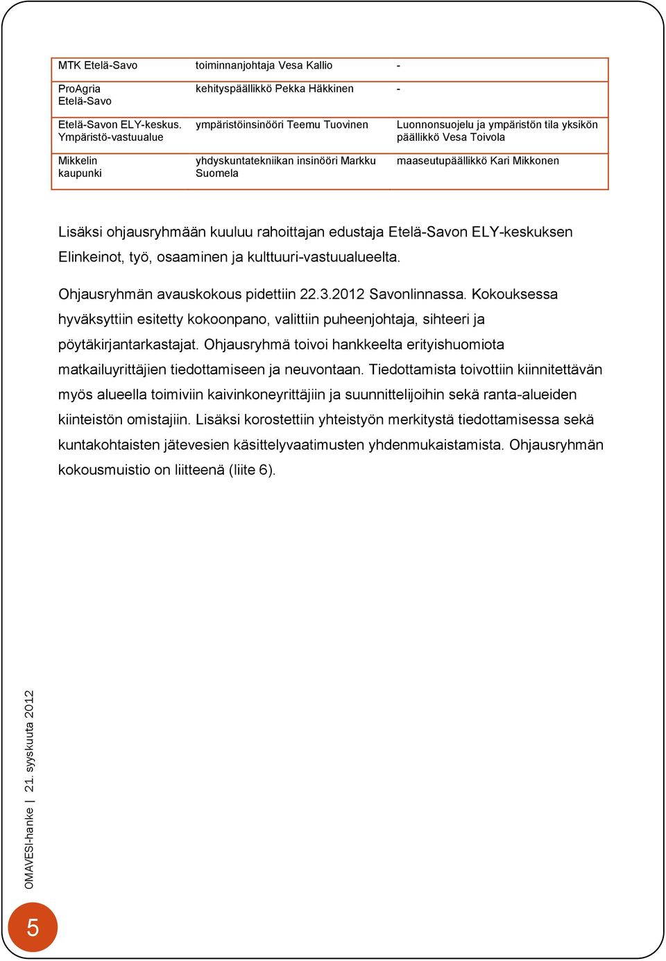 maaseutupäällikkö Kari Mikkonen Lisäksi ohjausryhmään kuuluu rahoittajan edustaja Etelä-Savon ELY-keskuksen Elinkeinot, työ, osaaminen ja kulttuuri-vastuualueelta.