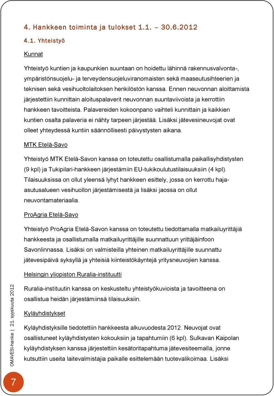 teknisen sekä vesihuoltolaitoksen henkilöstön kanssa. Ennen neuvonnan aloittamista järjestettiin kunnittain aloituspalaverit neuvonnan suuntaviivoista ja kerrottiin hankkeen tavoitteista.