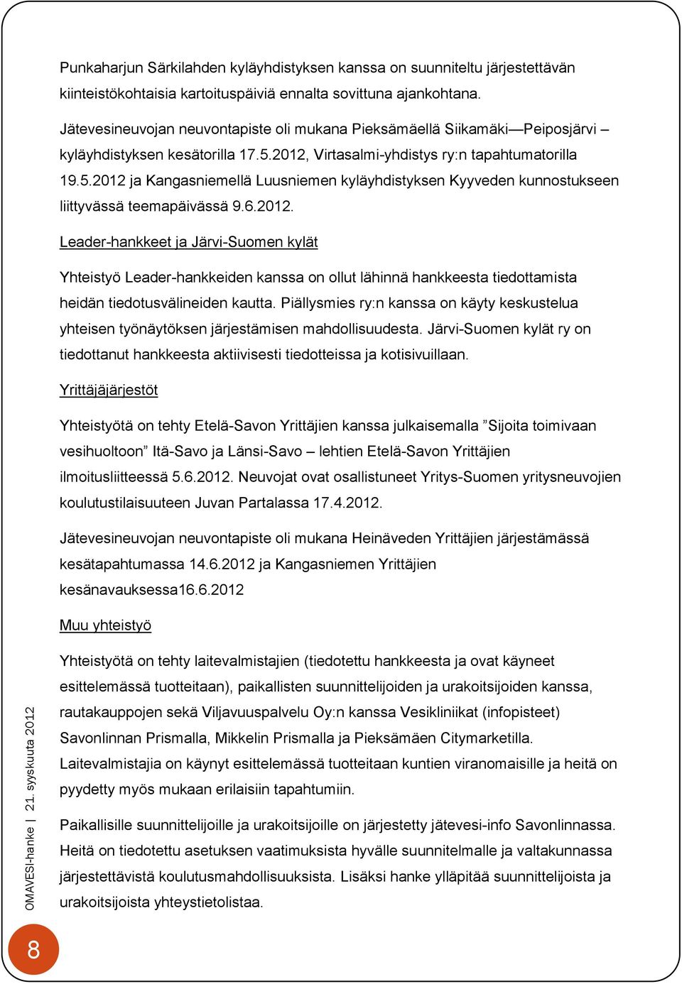 2012, Virtasalmi-yhdistys ry:n tapahtumatorilla 19.5.2012 ja Kangasniemellä Luusniemen kyläyhdistyksen Kyyveden kunnostukseen liittyvässä teemapäivässä 9.6.2012. Leader-hankkeet ja Järvi-Suomen kylät Yhteistyö Leader-hankkeiden kanssa on ollut lähinnä hankkeesta tiedottamista heidän tiedotusvälineiden kautta.