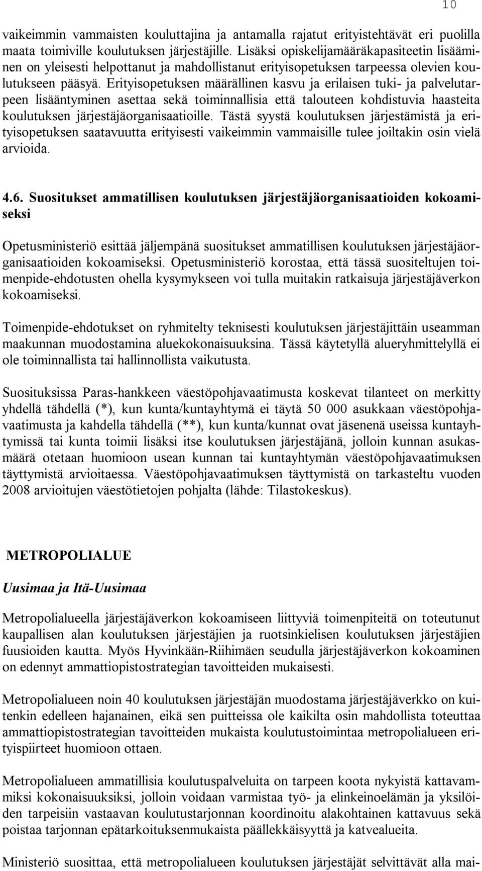 Erityisopetuksen määrällinen kasvu ja erilaisen tuki- ja palvelutarpeen lisääntyminen asettaa sekä toiminnallisia että talouteen kohdistuvia haasteita koulutuksen järjestäjäorganisaatioille.