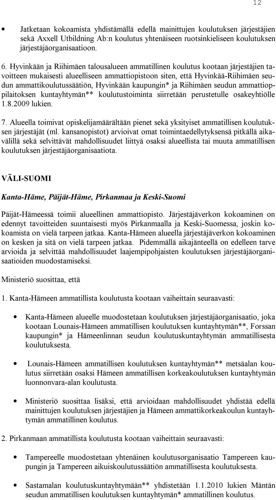 Hyvinkään kaupungin* ja Riihimäen seudun ammattioppilaitoksen kuntayhtymän** koulutustoiminta siirretään perustetulle osakeyhtiölle 1.8.2009 lukien. 7.