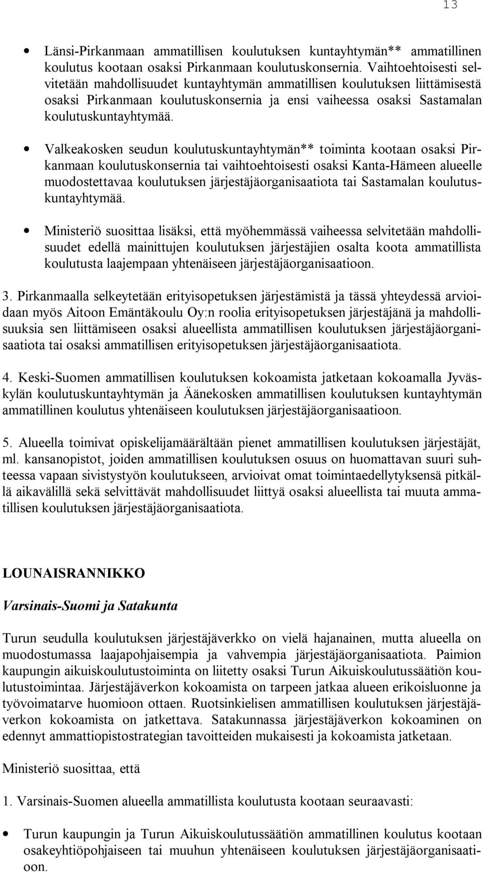 Valkeakosken seudun koulutuskuntayhtymän** toiminta kootaan osaksi Pirkanmaan koulutuskonsernia tai vaihtoehtoisesti osaksi Kanta-Hämeen alueelle muodostettavaa koulutuksen järjestäjäorganisaatiota