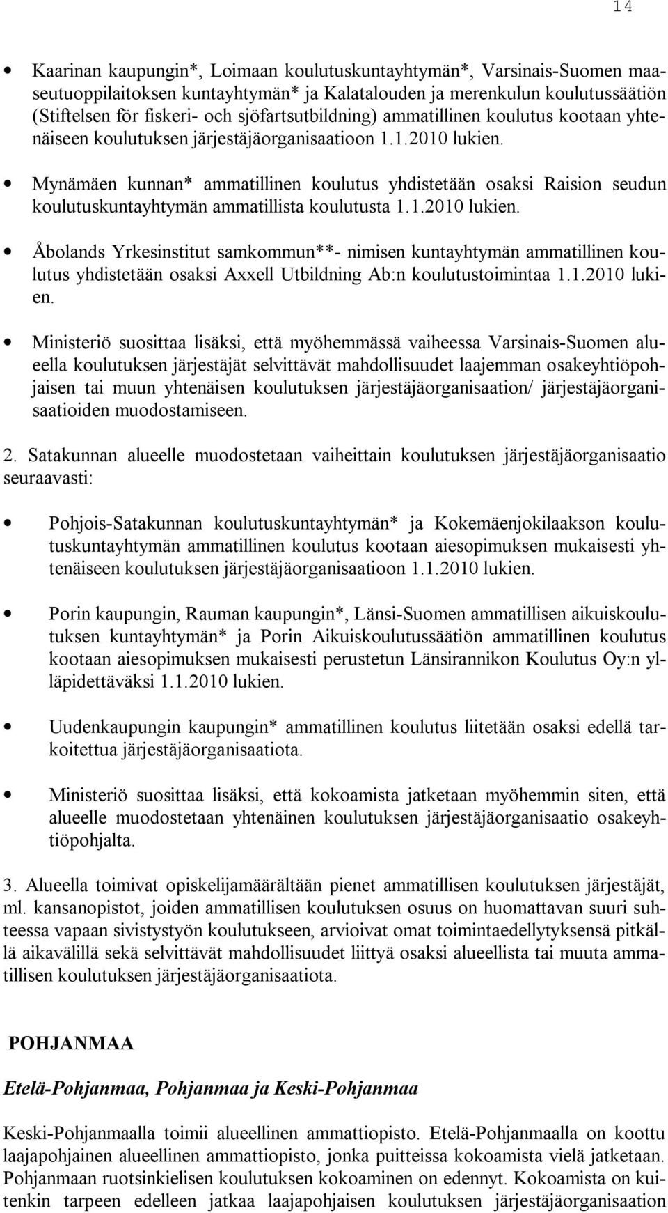 Mynämäen kunnan* ammatillinen koulutus yhdistetään osaksi Raision seudun koulutuskuntayhtymän ammatillista koulutusta 1.1.2010 lukien.
