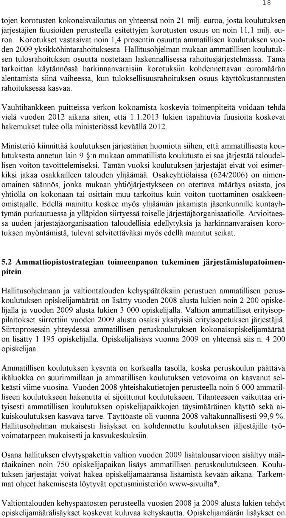 Tämä tarkoittaa käytännössä harkinnanvaraisiin korotuksiin kohdennettavan euromäärän alentamista siinä vaiheessa, kun tuloksellisuusrahoituksen osuus käyttökustannusten rahoituksessa kasvaa.