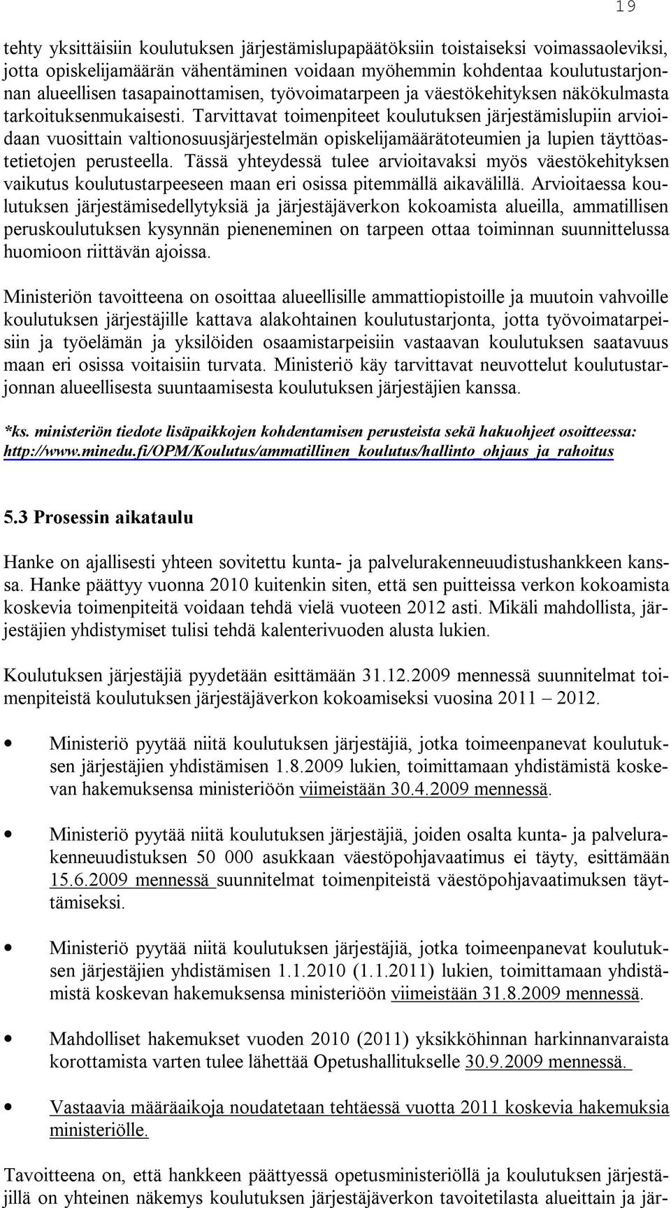 Tarvittavat toimenpiteet koulutuksen järjestämislupiin arvioidaan vuosittain valtionosuusjärjestelmän opiskelijamäärätoteumien ja lupien täyttöastetietojen perusteella.