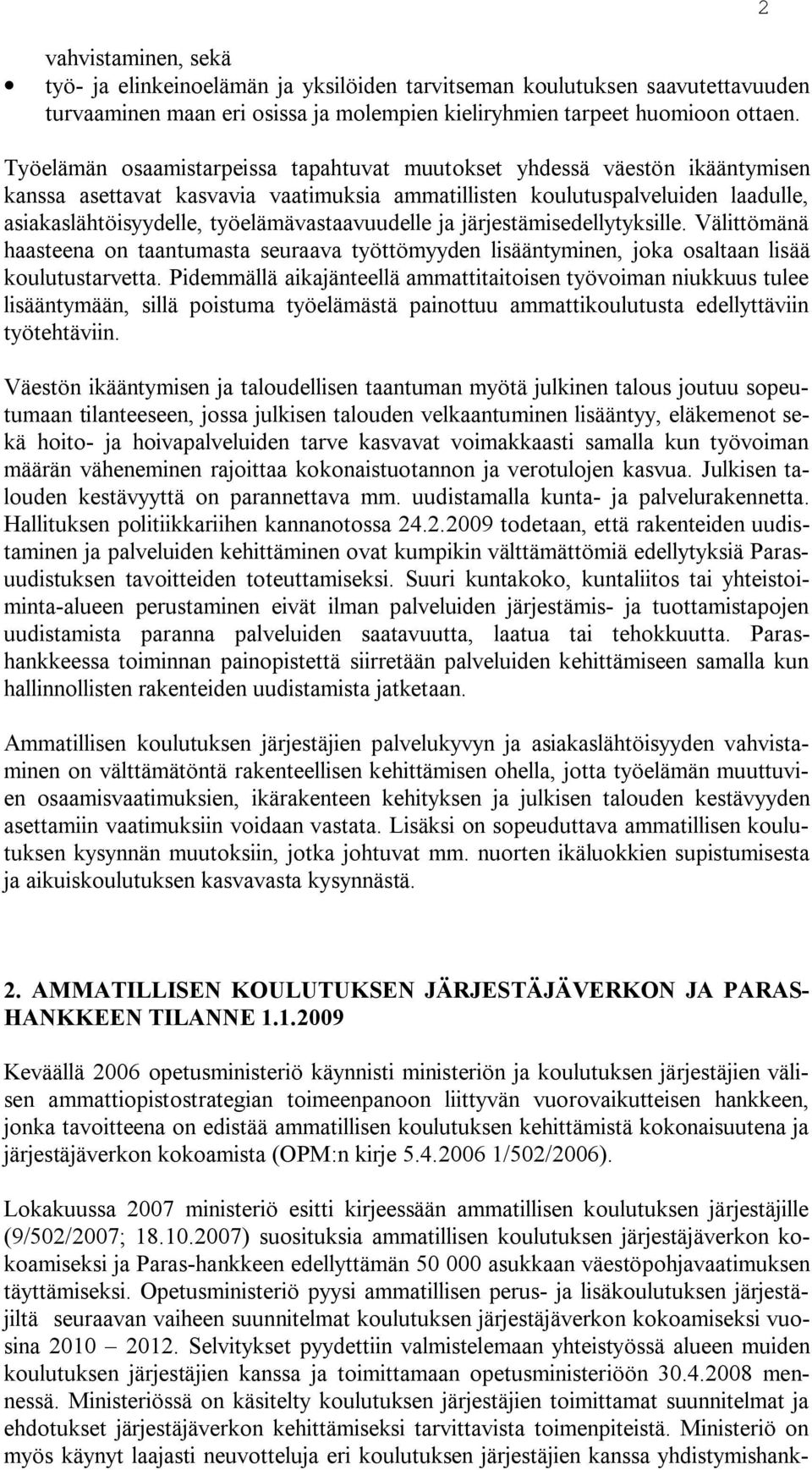 työelämävastaavuudelle ja järjestämisedellytyksille. Välittömänä haasteena on taantumasta seuraava työttömyyden lisääntyminen, joka osaltaan lisää koulutustarvetta.