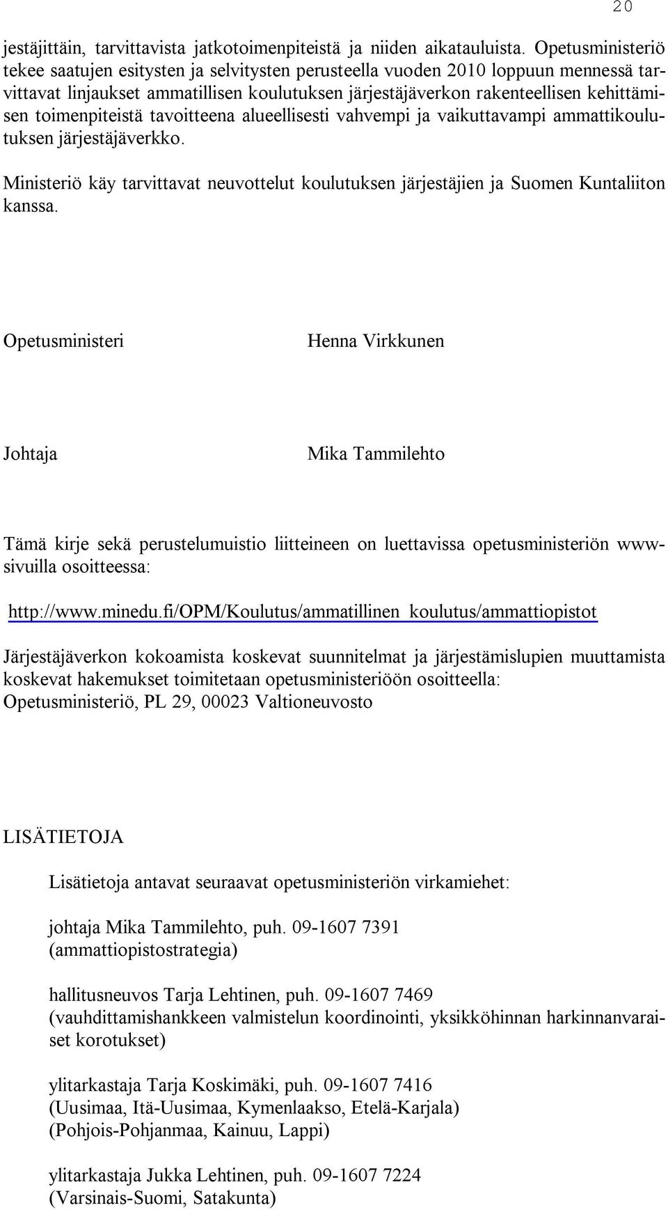 toimenpiteistä tavoitteena alueellisesti vahvempi ja vaikuttavampi ammattikoulutuksen järjestäjäverkko. Ministeriö käy tarvittavat neuvottelut koulutuksen järjestäjien ja Suomen Kuntaliiton kanssa.