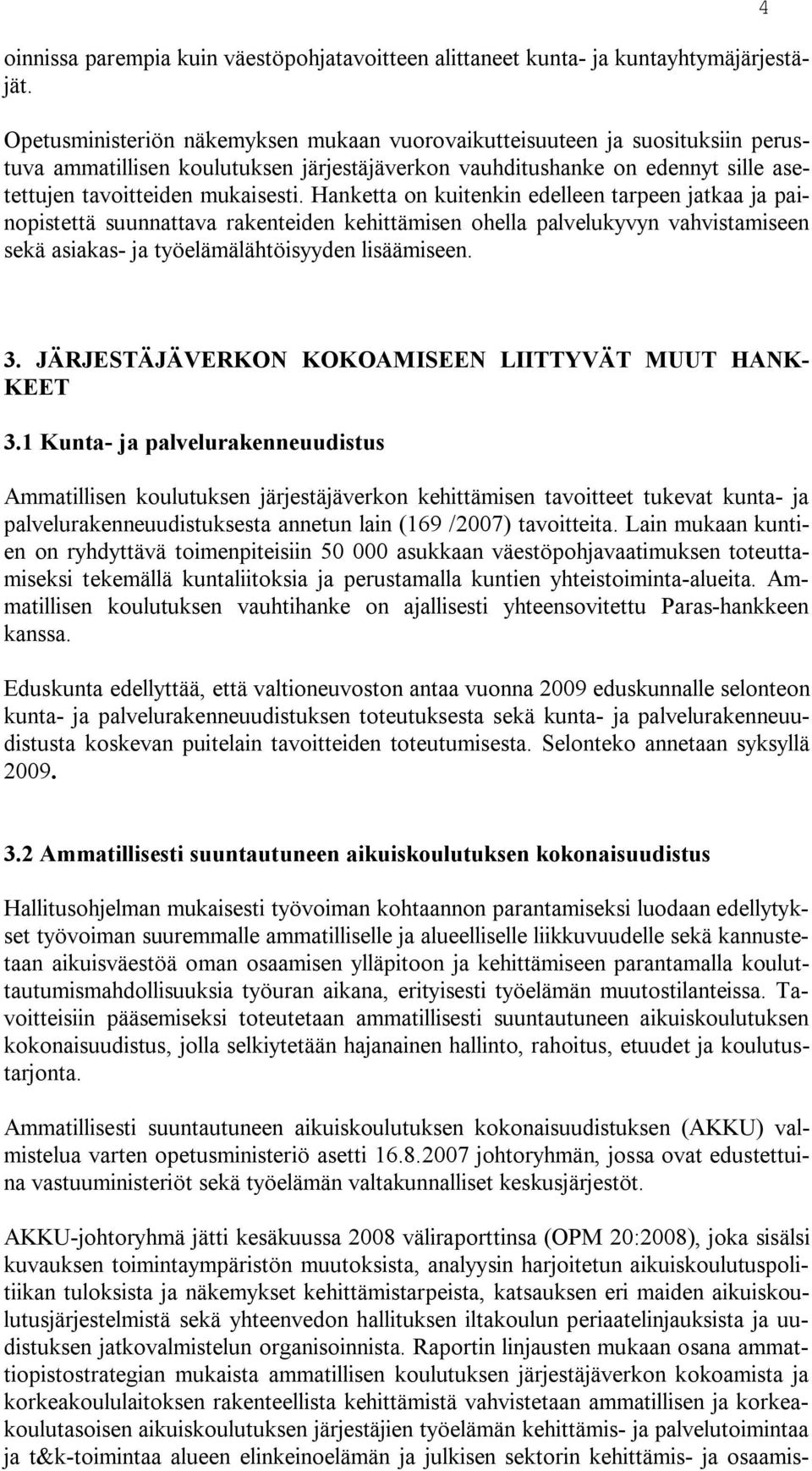 Hanketta on kuitenkin edelleen tarpeen jatkaa ja painopistettä suunnattava rakenteiden kehittämisen ohella palvelukyvyn vahvistamiseen sekä asiakas- ja työelämälähtöisyyden lisäämiseen. 4 3.