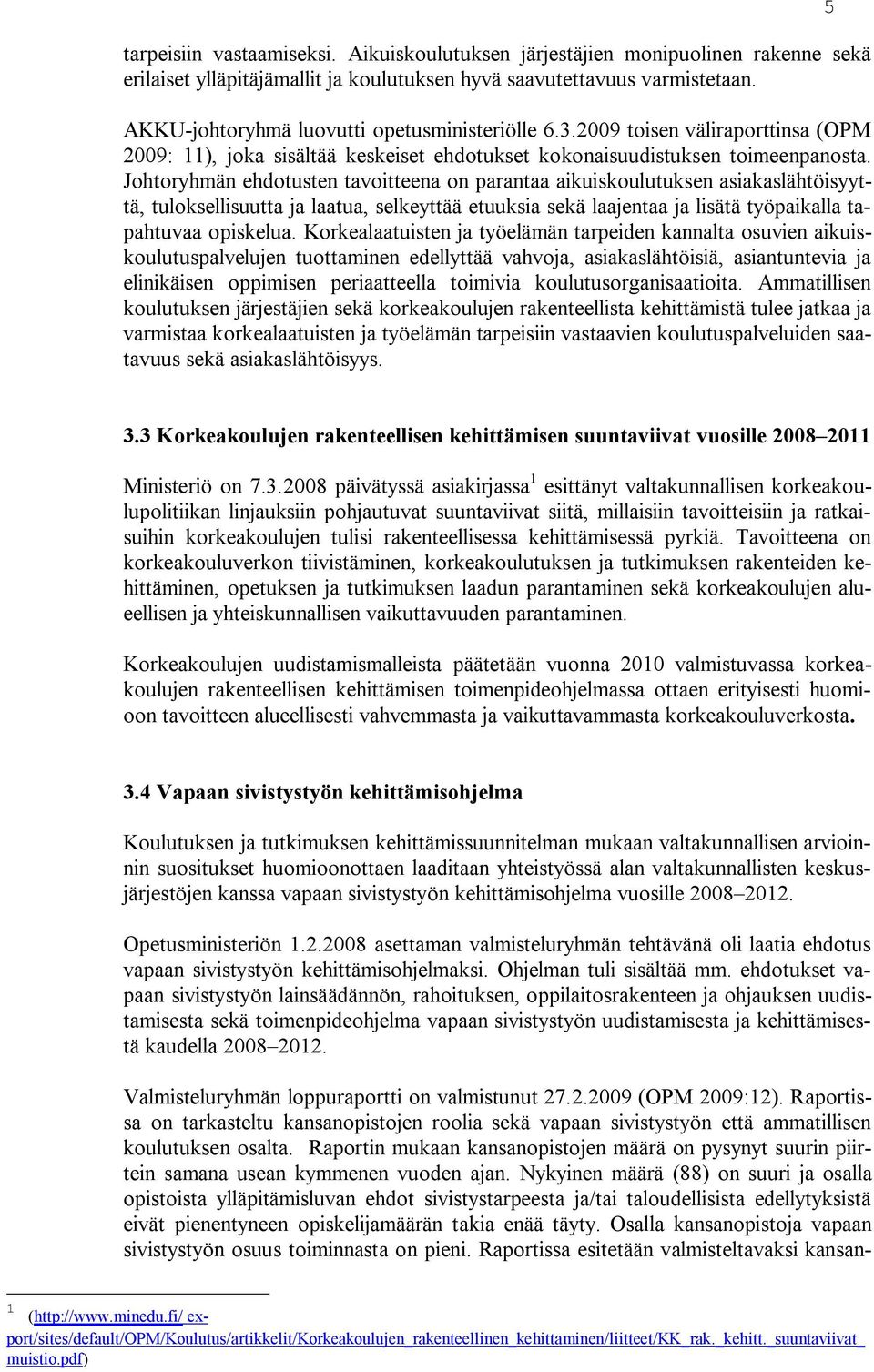 Johtoryhmän ehdotusten tavoitteena on parantaa aikuiskoulutuksen asiakaslähtöisyyttä, tuloksellisuutta ja laatua, selkeyttää etuuksia sekä laajentaa ja lisätä työpaikalla tapahtuvaa opiskelua.