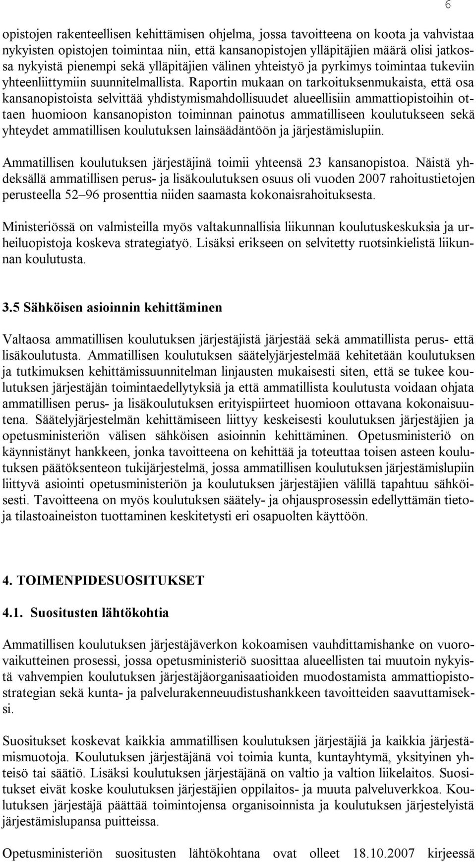 Raportin mukaan on tarkoituksenmukaista, että osa kansanopistoista selvittää yhdistymismahdollisuudet alueellisiin ammattiopistoihin ottaen huomioon kansanopiston toiminnan painotus ammatilliseen