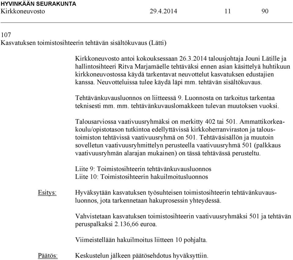 Neuvotteluissa tulee käydä läpi mm. tehtävän sisältökuvaus. Tehtävänkuvausluonnos on liitteessä 9. Luonnosta on tarkoitus tarkentaa teknisesti mm. mm. tehtävänkuvauslomakkeen tulevan muutoksen vuoksi.