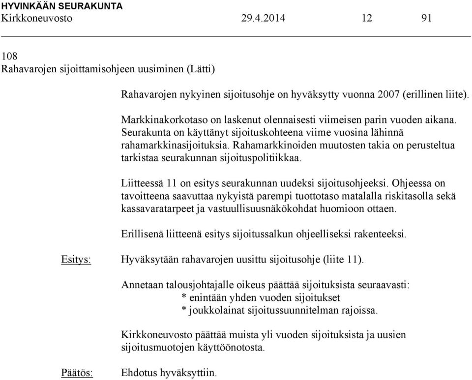 Rahamarkkinoiden muutosten takia on perusteltua tarkistaa seurakunnan sijoituspolitiikkaa. Liitteessä 11 on esitys seurakunnan uudeksi sijoitusohjeeksi.