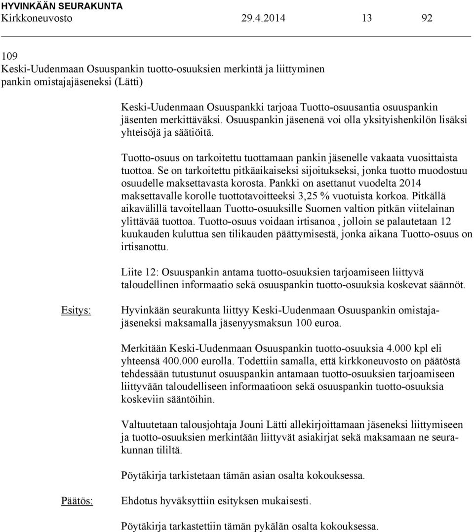 merkittäväksi. Osuuspankin jäsenenä voi olla yksityishenkilön lisäksi yhteisöjä ja säätiöitä. Tuotto-osuus on tarkoitettu tuottamaan pankin jäsenelle vakaata vuosittaista tuottoa.