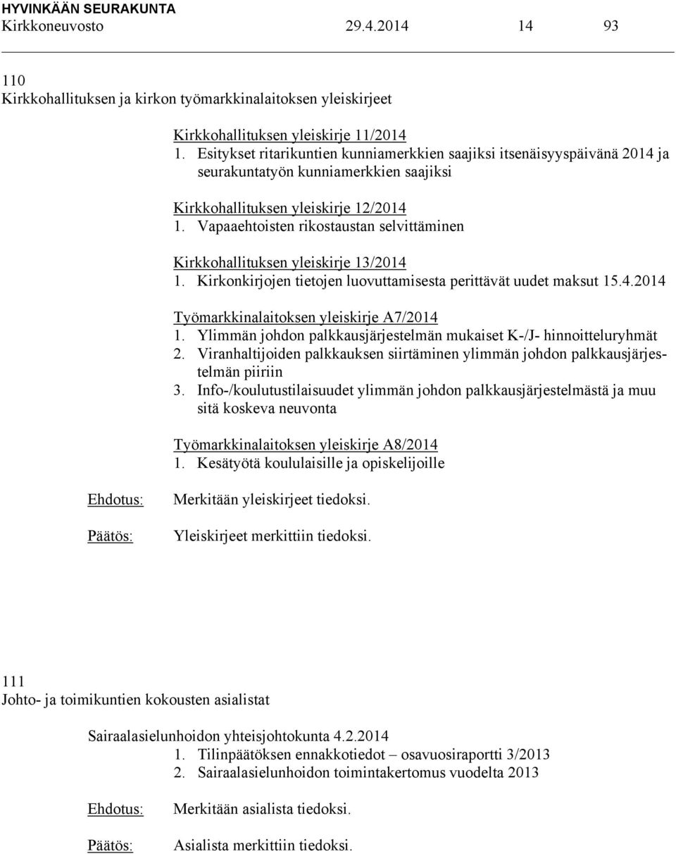 Vapaaehtoisten rikostaustan selvittäminen Kirkkohallituksen yleiskirje 13/2014 1. Kirkonkirjojen tietojen luovuttamisesta perittävät uudet maksut 15.4.2014 Työmarkkinalaitoksen yleiskirje A7/2014 1.