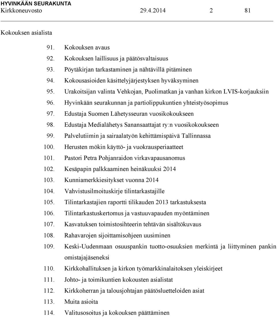 Edustaja Suomen Lähetysseuran vuosikokoukseen 98. Edustaja Medialähetys Sanansaattajat ry:n vuosikokoukseen 99. Palvelutiimin ja sairaalatyön kehittämispäivä Tallinnassa 100.