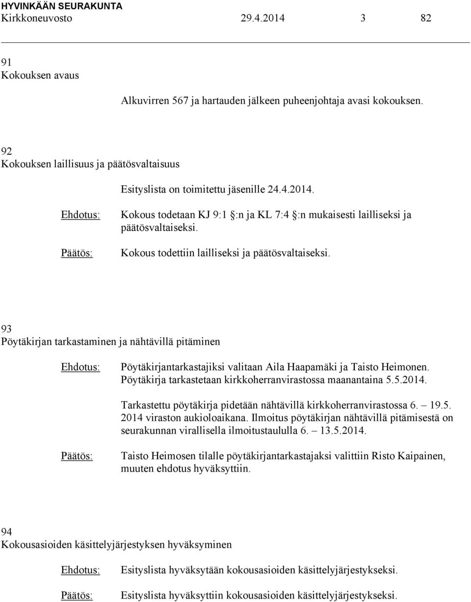 93 Pöytäkirjan tarkastaminen ja nähtävillä pitäminen Pöytäkirjantarkastajiksi valitaan Aila Haapamäki ja Taisto Heimonen. Pöytäkirja tarkastetaan kirkkoherranvirastossa maanantaina 5.5.2014.