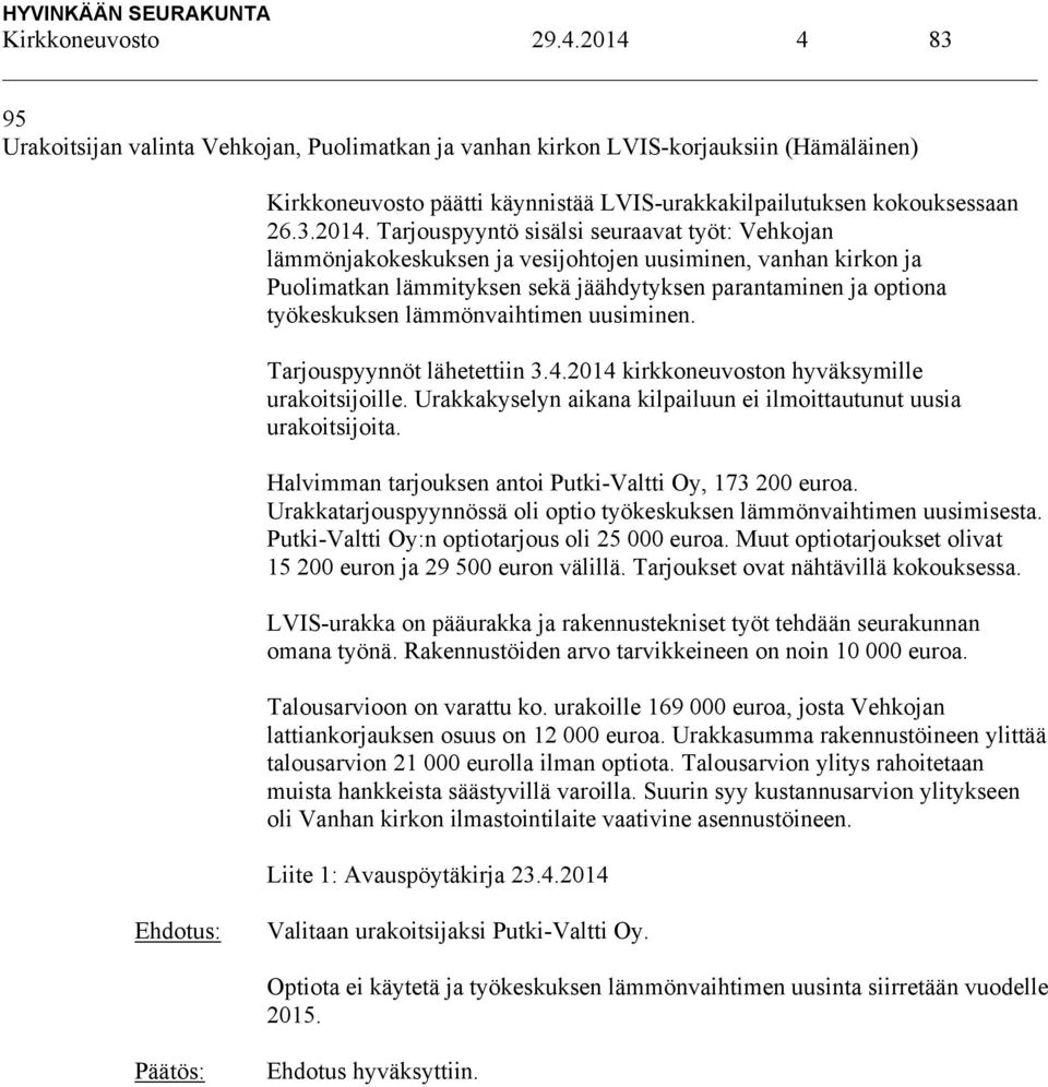 Tarjouspyyntö sisälsi seuraavat työt: Vehkojan lämmönjakokeskuksen ja vesijohtojen uusiminen, vanhan kirkon ja Puolimatkan lämmityksen sekä jäähdytyksen parantaminen ja optiona työkeskuksen