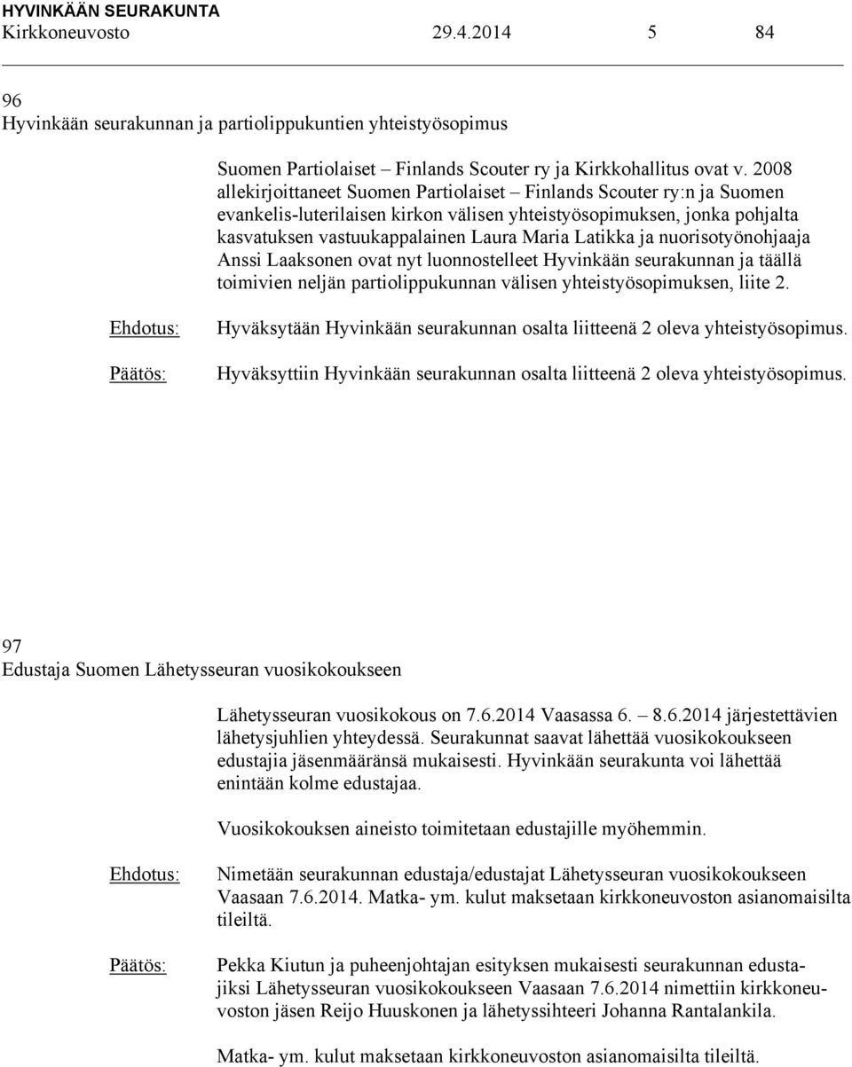 ja nuorisotyönohjaaja Anssi Laaksonen ovat nyt luonnostelleet Hyvinkään seurakunnan ja täällä toimivien neljän partiolippukunnan välisen yhteistyösopimuksen, liite 2.