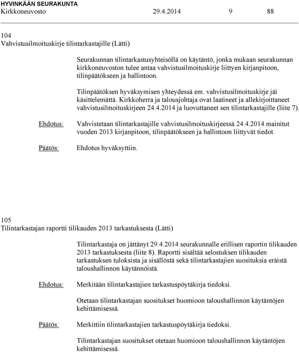 kirjanpitoon, tilinpäätökseen ja hallintoon. Tilinpäätöksen hyväksymisen yhteydessä em. vahvistusilmoituskirje jäi käsittelemättä.