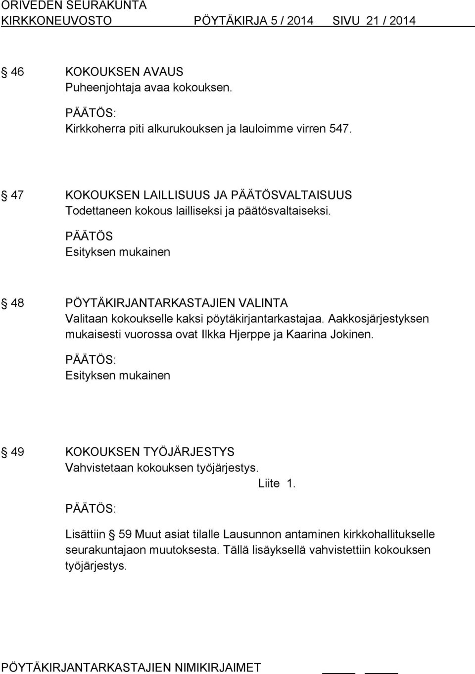 PÄÄTÖS Esityksen mukainen 48 PÖYTÄKIRJANTARKASTAJIEN VALINTA Valitaan kokoukselle kaksi pöytäkirjantarkastajaa.