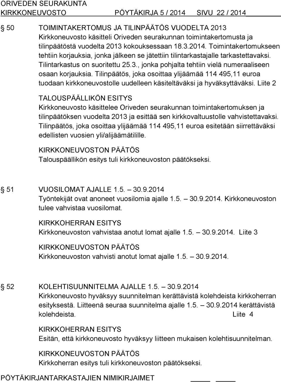 Tilinpäätös, joka osoittaa ylijäämää 114 495,11 euroa tuodaan kirkkoneuvostolle uudelleen käsiteltäväksi ja hyväksyttäväksi.