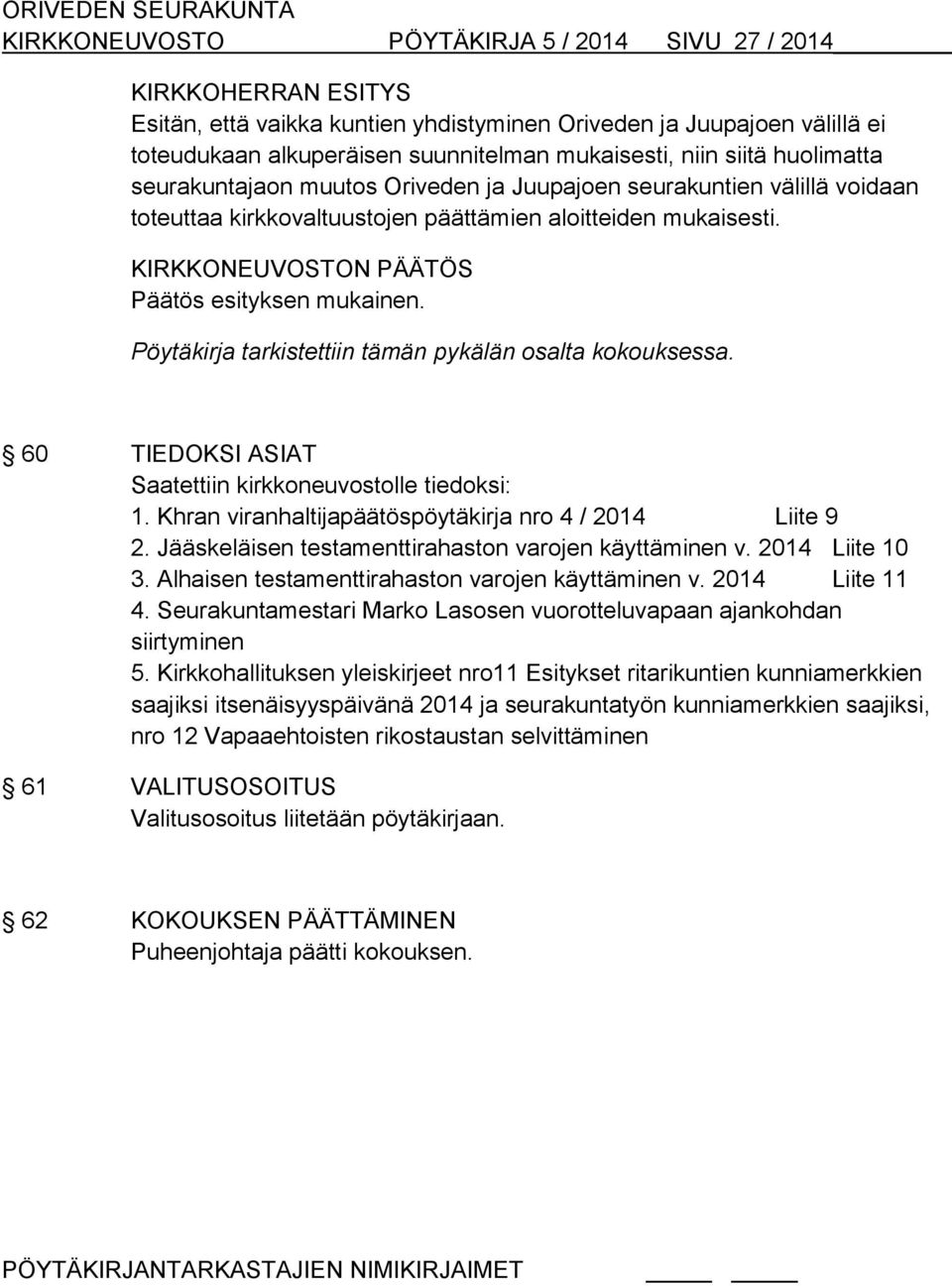 60 TIEDOKSI ASIAT Saatettiin kirkkoneuvostolle tiedoksi: 1. Khran viranhaltijapäätöspöytäkirja nro 4 / 2014 Liite 9 2. Jääskeläisen testamenttirahaston varojen käyttäminen v. 2014 Liite 10 3.