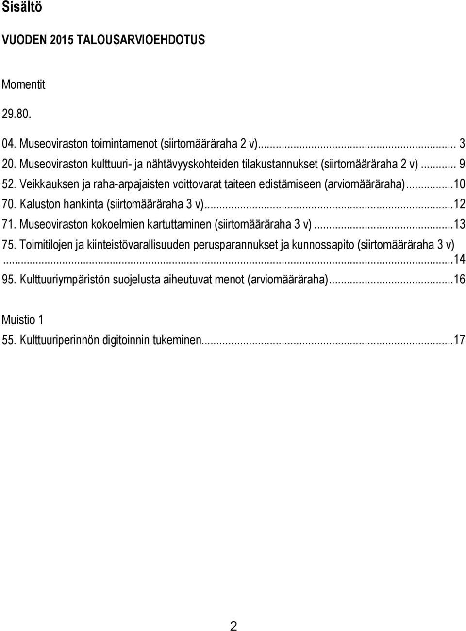 Veikkauksen ja raha-arpajaisten voittovarat taiteen edistämiseen (arviomääräraha)...10 70. Kaluston hankinta (siirtomääräraha 3 v)...12 71.