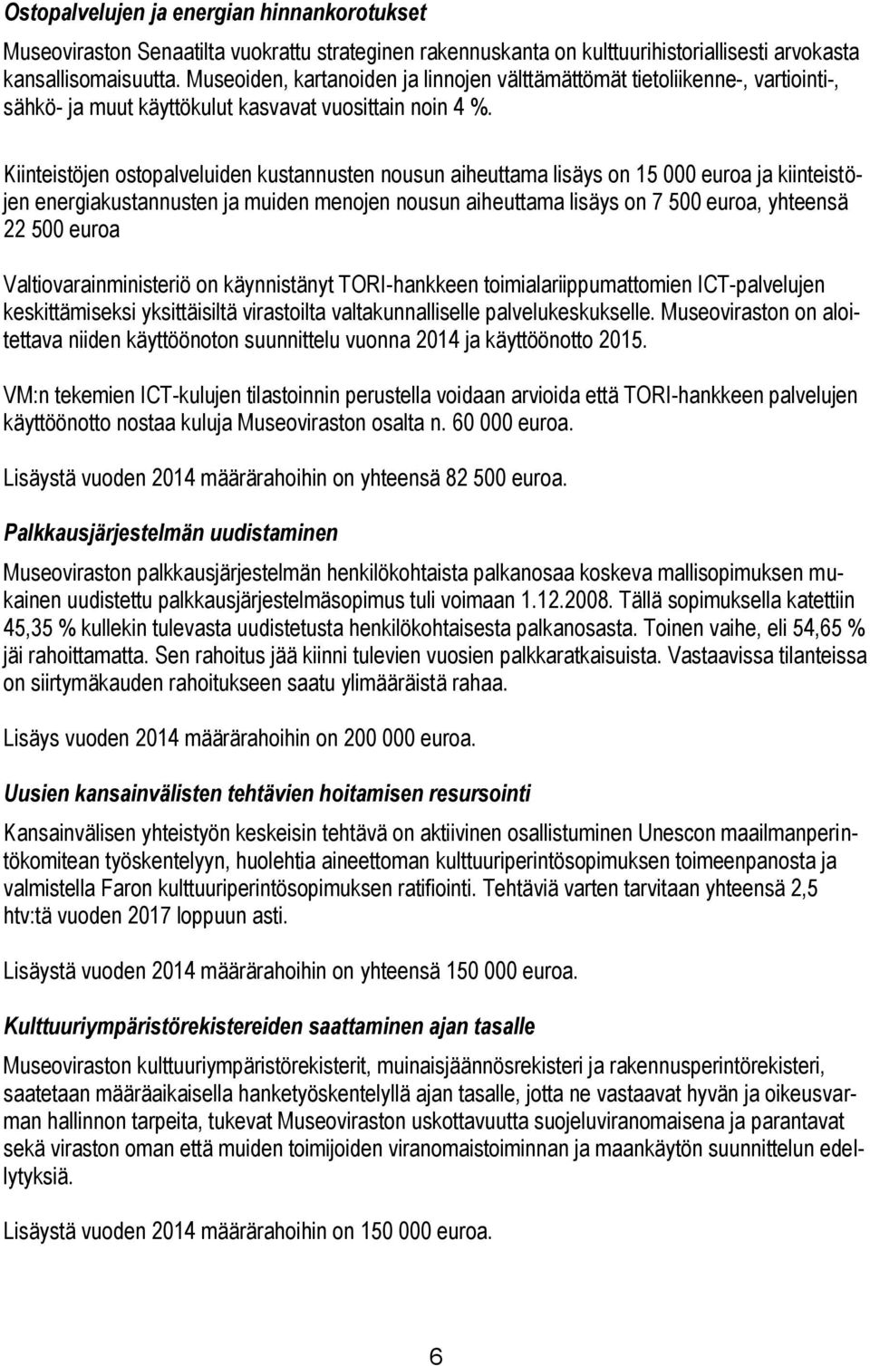 Kiinteistöjen ostopalveluiden kustannusten nousun aiheuttama lisäys on 15 000 euroa ja kiinteistöjen energiakustannusten ja muiden menojen nousun aiheuttama lisäys on 7 500 euroa, yhteensä 22 500