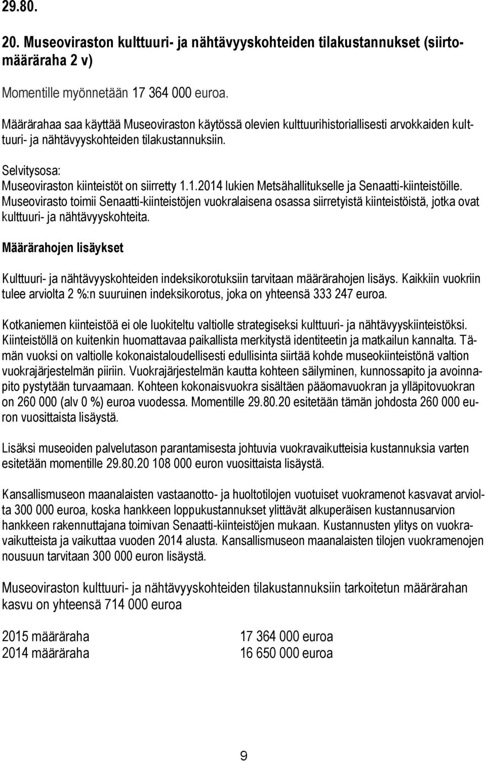 1.2014 lukien Metsähallitukselle ja Senaatti-kiinteistöille. Museovirasto toimii Senaatti-kiinteistöjen vuokralaisena osassa siirretyistä kiinteistöistä, jotka ovat kulttuuri- ja nähtävyyskohteita.