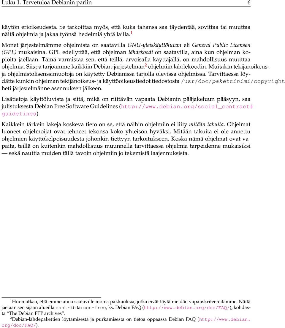 GPL edellyttää, että ohjelman lähdekoodi on saatavilla, aina kun ohjelman kopioita jaellaan. Tämä varmistaa sen, että teillä, arvoisalla käyttäjällä, on mahdollisuus muuttaa ohjelmia.