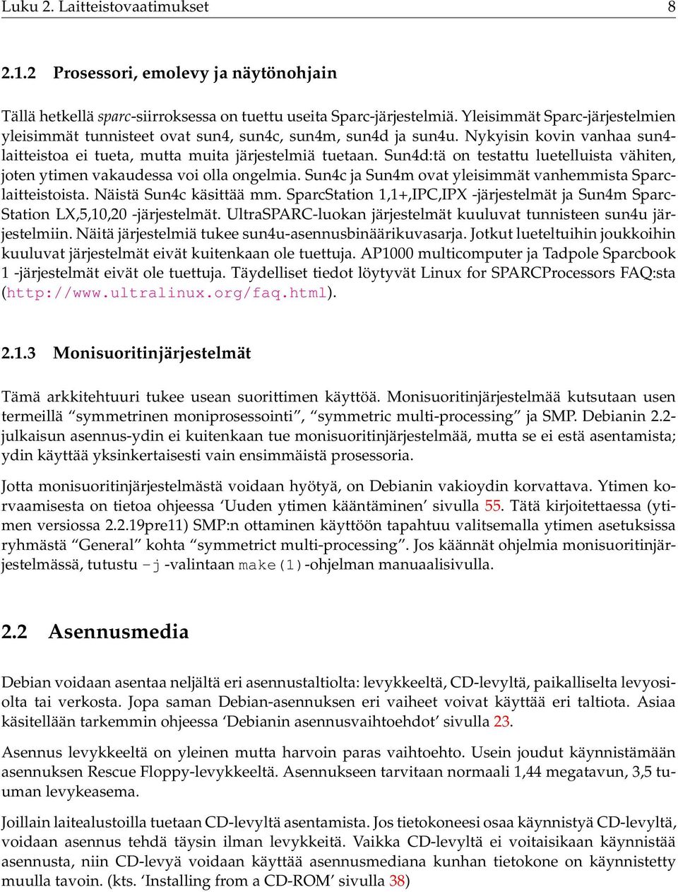 Sun4d:tä on testattu luetelluista vähiten, joten ytimen vakaudessa voi olla ongelmia. Sun4c ja Sun4m ovat yleisimmät vanhemmista Sparclaitteistoista. Näistä Sun4c käsittää mm.