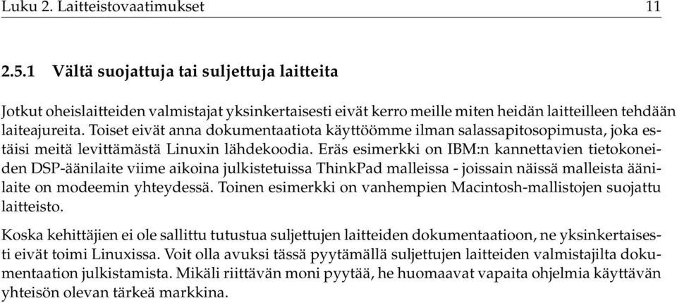 Eräs esimerkki on IBM:n kannettavien tietokoneiden DSP-äänilaite viime aikoina julkistetuissa ThinkPad malleissa - joissain näissä malleista äänilaite on modeemin yhteydessä.